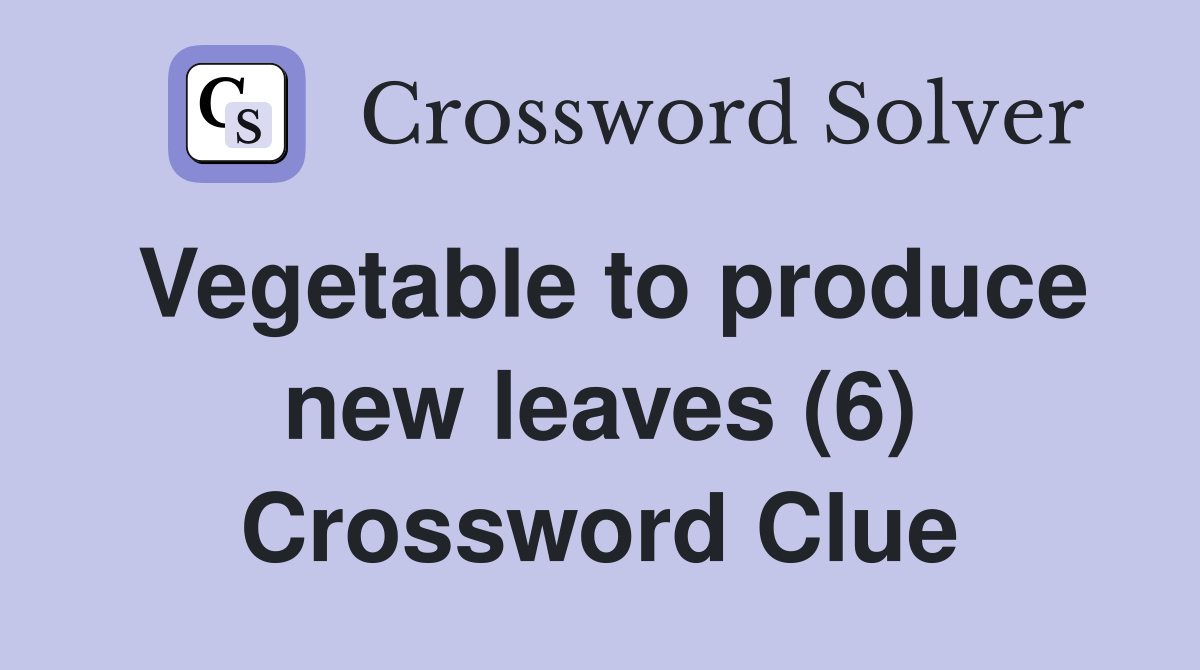 Vegetable to produce new leaves (6) Crossword Clue Answers Crossword Solver